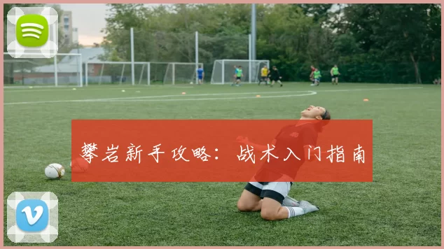 攀岩新手攻略：战术入门指南