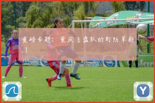 重磅专题：重庆飞盘队的盯防革新_1