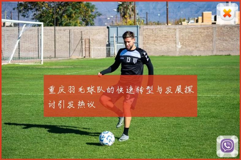 重庆羽毛球队的快速转型与发展探讨引发热议