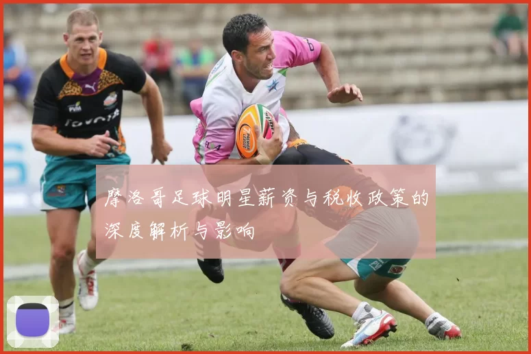 摩洛哥足球明星薪资与税收政策的深度解析与影响