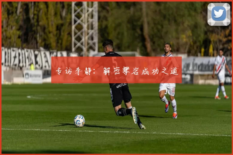 专访李静：解密攀岩成功之道